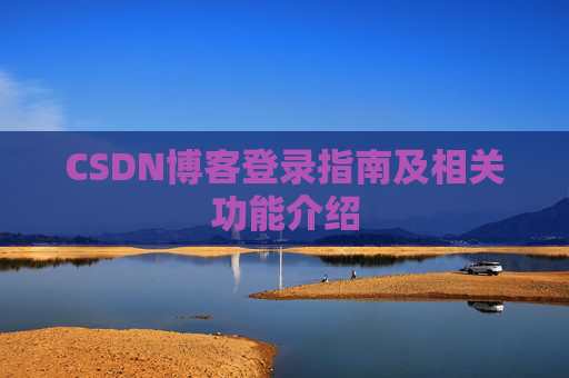CSDN博客登录指南及相关功能介绍 CSDN博客登录指南及相关功能介绍